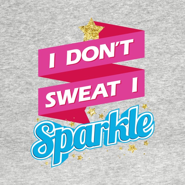 I Don't Sweat I Sparkle by teevisionshop
